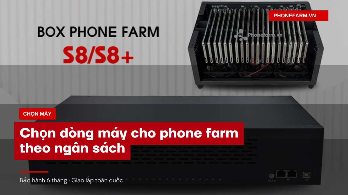bia chon dong may - Chọn Dòng Máy Cho Phone Farm 2026: Bảng Tra Theo Ngân Sách