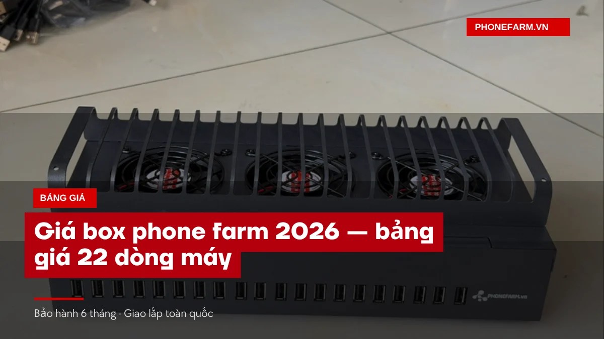 bia gia box phone farm - Giá Box Phone Farm 2026 — Bảng Giá 22 Dòng, Từ 3,375 Triệu